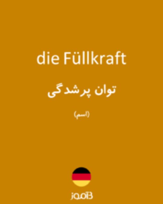  تصویر die Füllkraft - دیکشنری انگلیسی بیاموز