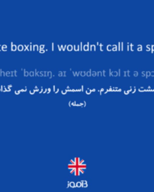  تصویر I hate boxing. I wouldn't call it a sport. - دیکشنری انگلیسی بیاموز