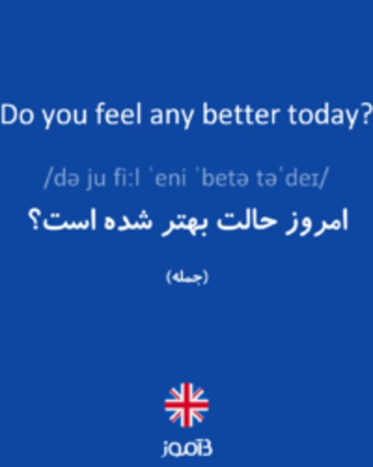  تصویر Do you feel any better today? - دیکشنری انگلیسی بیاموز