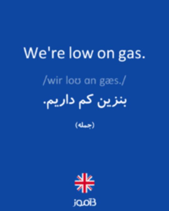  تصویر We're low on gas. - دیکشنری انگلیسی بیاموز