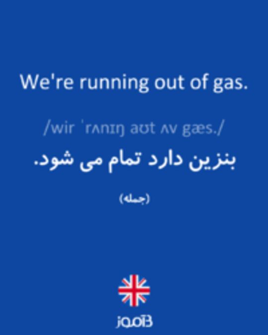  تصویر We're running out of gas. - دیکشنری انگلیسی بیاموز