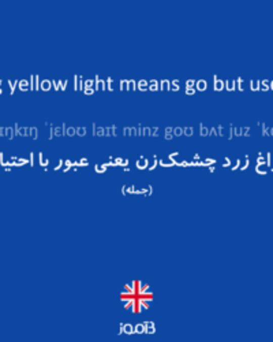  تصویر A blinking yellow light means go but use caution. - دیکشنری انگلیسی بیاموز