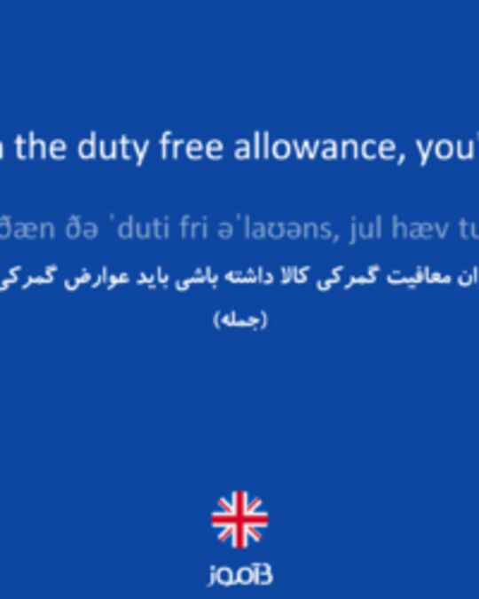  تصویر If you have more goods than the duty free allowance, you'll have to pay customs duty. - دیکشنری انگلیسی بیاموز