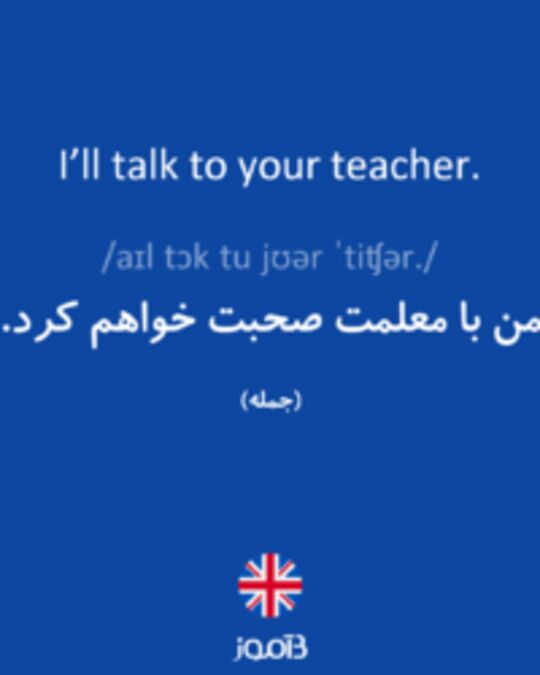  تصویر I’ll talk to your teacher. - دیکشنری انگلیسی بیاموز