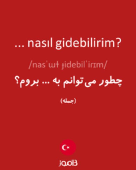  تصویر ... nasıl gidebilirim? - دیکشنری انگلیسی بیاموز