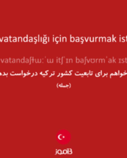  تصویر Türkiye vatandaşlığı için başvurmak istiyorum. - دیکشنری انگلیسی بیاموز
