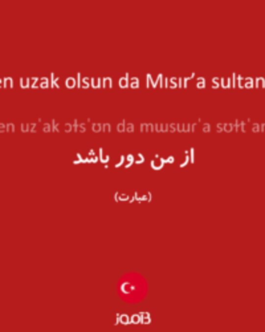  تصویر benden uzak olsun da Mısır’a sultan olsun - دیکشنری انگلیسی بیاموز