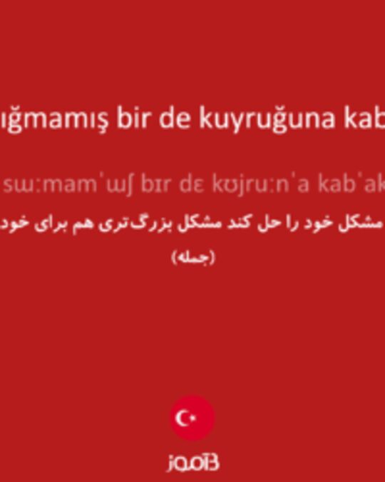  تصویر fare deliğe sığmamış bir de kuyruğuna kabak bağlamış - دیکشنری انگلیسی بیاموز