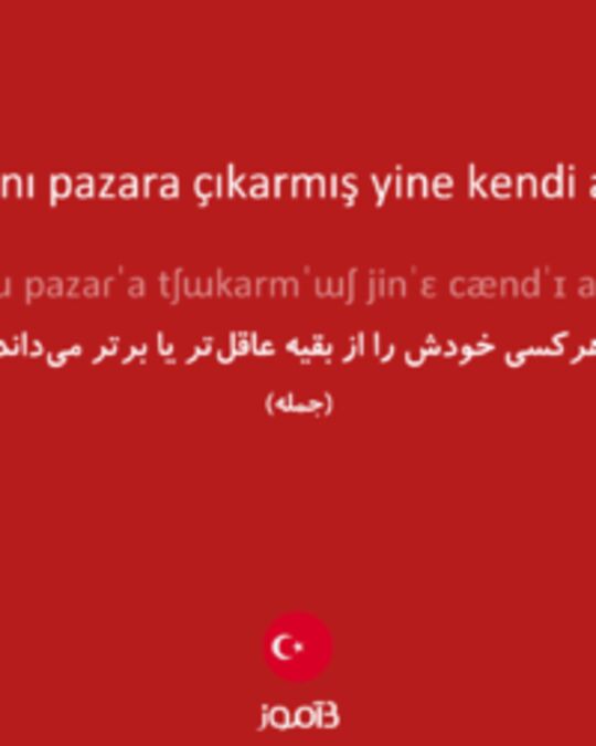  تصویر herkes aklını pazara çıkarmış yine kendi aklını almış - دیکشنری انگلیسی بیاموز