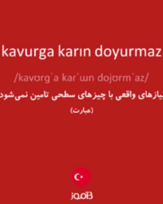  تصویر kavurga karın doyurmaz - دیکشنری انگلیسی بیاموز