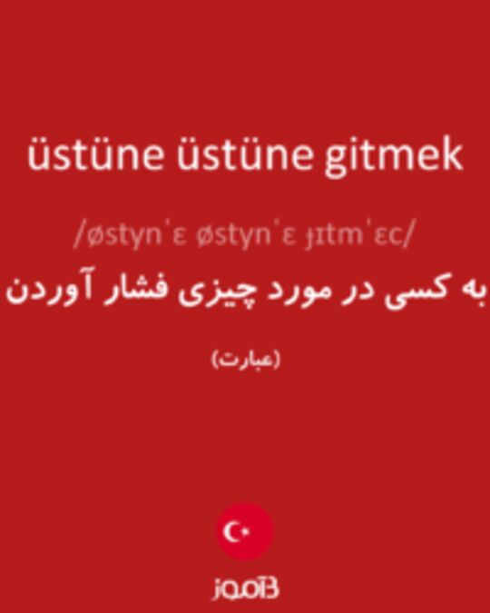  تصویر üstüne üstüne gitmek - دیکشنری انگلیسی بیاموز