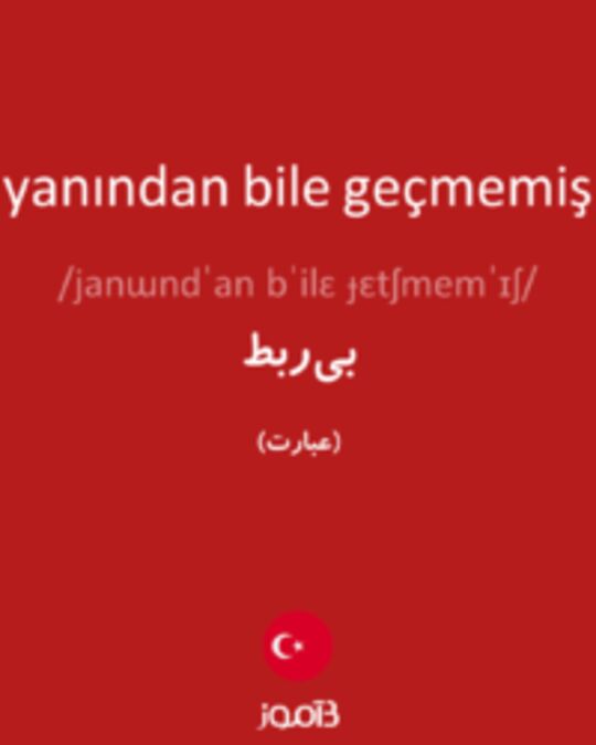  تصویر yanından bile geçmemiş - دیکشنری انگلیسی بیاموز