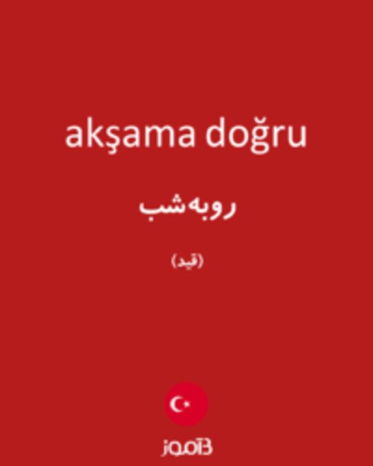  تصویر akşama doğru - دیکشنری انگلیسی بیاموز