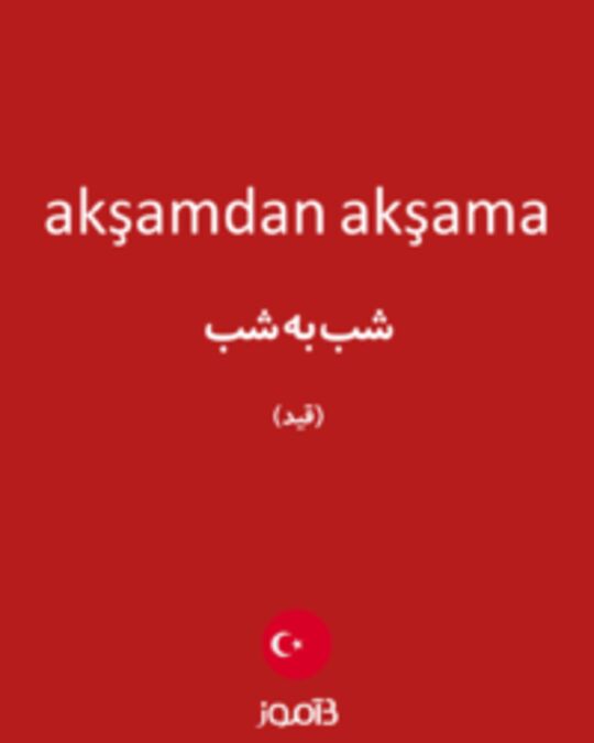  تصویر akşamdan akşama - دیکشنری انگلیسی بیاموز