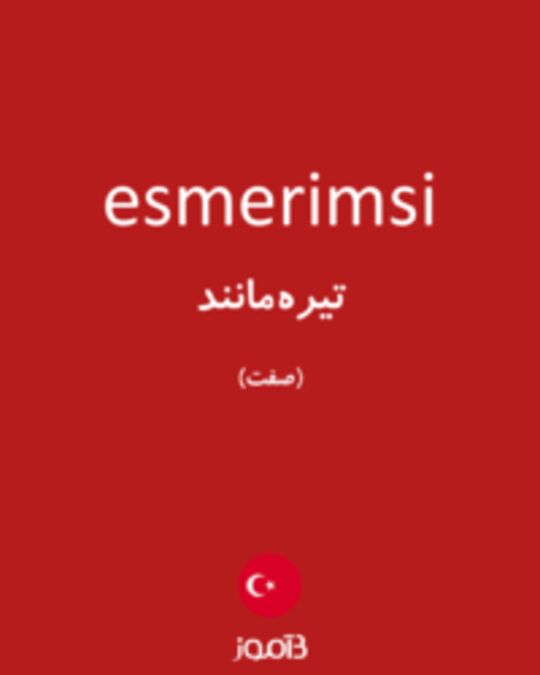  تصویر esmerimsi - دیکشنری انگلیسی بیاموز