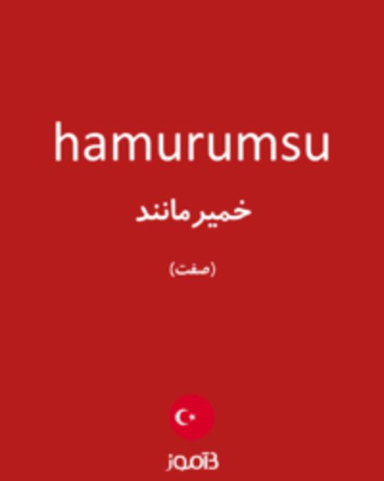  تصویر hamurumsu - دیکشنری انگلیسی بیاموز