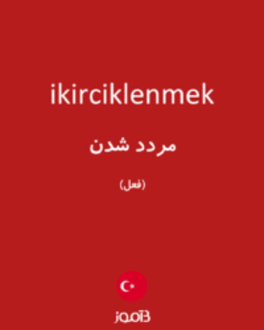  تصویر ikirciklenmek - دیکشنری انگلیسی بیاموز