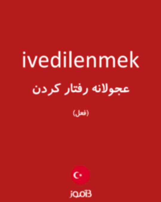  تصویر ivedilenmek - دیکشنری انگلیسی بیاموز