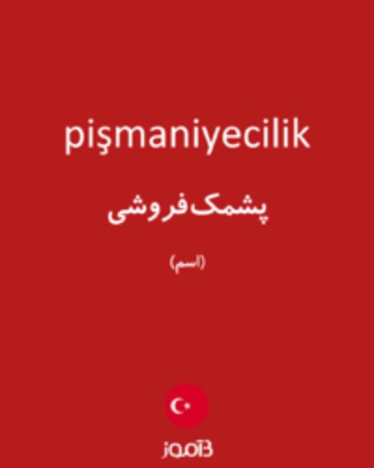  تصویر pişmaniyecilik - دیکشنری انگلیسی بیاموز