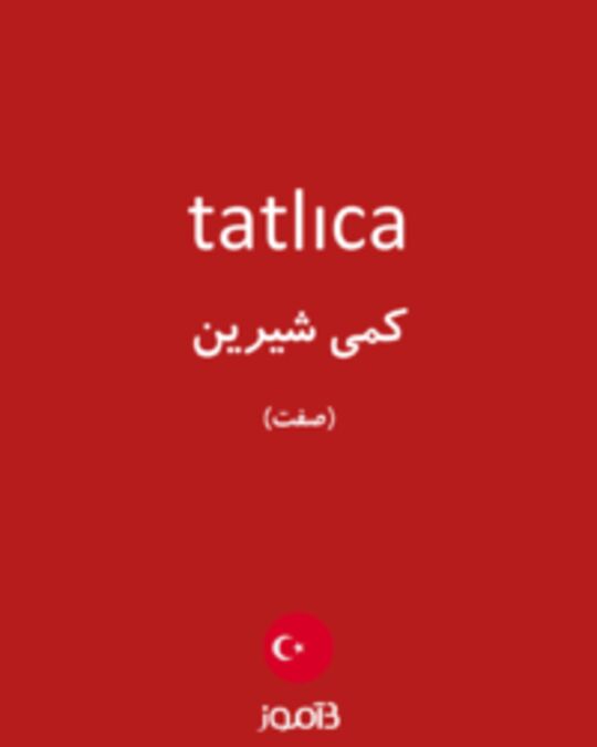  تصویر tatlıca - دیکشنری انگلیسی بیاموز