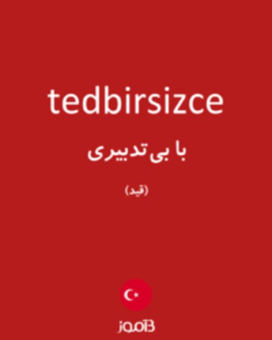  تصویر tedbirsizce - دیکشنری انگلیسی بیاموز